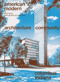 AMERICAN MODERN. ARCHITECTURE/ COMMUNITY/ COLUMBUS, INDIANA