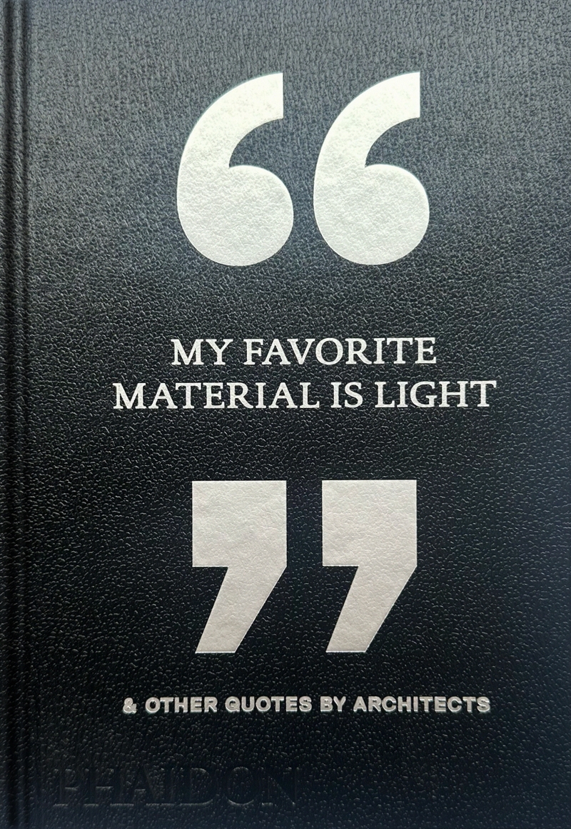 MY FAVOURITE MATERIAL IS LIGHT & OTHER QUOTES BY ARCHITECTS