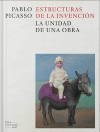PABLO PICASSO. ESTRUCTURAS DE LA INVENCION. LA UNIDAD DE UN