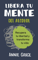 LIBERA TU MENTE DEL ALCOHOL. RECUPERA TU LIBERTAD Y TRANSFO