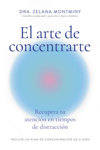 ARTE DE CONCENTRARTE. RECUPERA TU ATENCION EN TIEMPOS DE DI