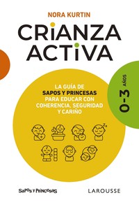 CRIANZA ACTIVA. 0-3 AÑOS. GUIA SAPOS Y PRINCESAS PARA EDUCA