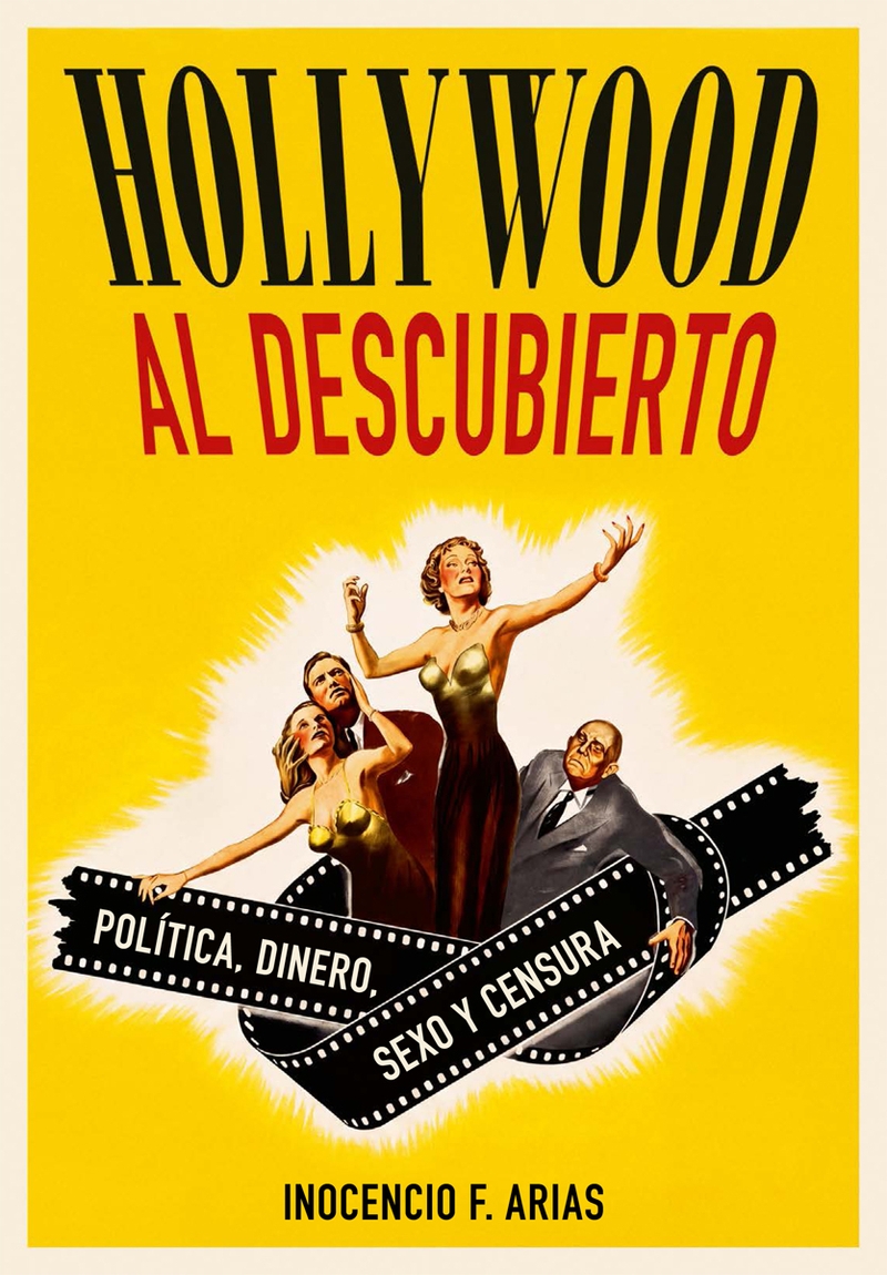 HOLLYWOOD AL DESCUBIERTO. POLITICA, DINERO, SEXO Y CENSURA