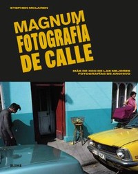 MAGNUM. FOTOGRAFIA DE CALLE. MAS DE 300 DE LAS MEJORES FOTO