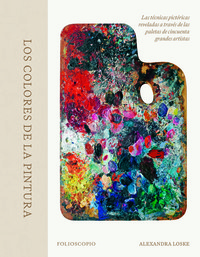 COLORES DE LA PINTURA. TECNICAS PICTORICAS REVELADAS A TRAV