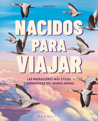 NACIDOS PARA VIAJAR. LAS MIGRACIONES MAS EPICAS Y ASOMBROSA