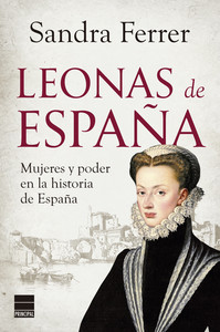 LEONAS DE ESPAÑA. MUJERES Y PODER EN LA HISTORIA DE ESPAÑA