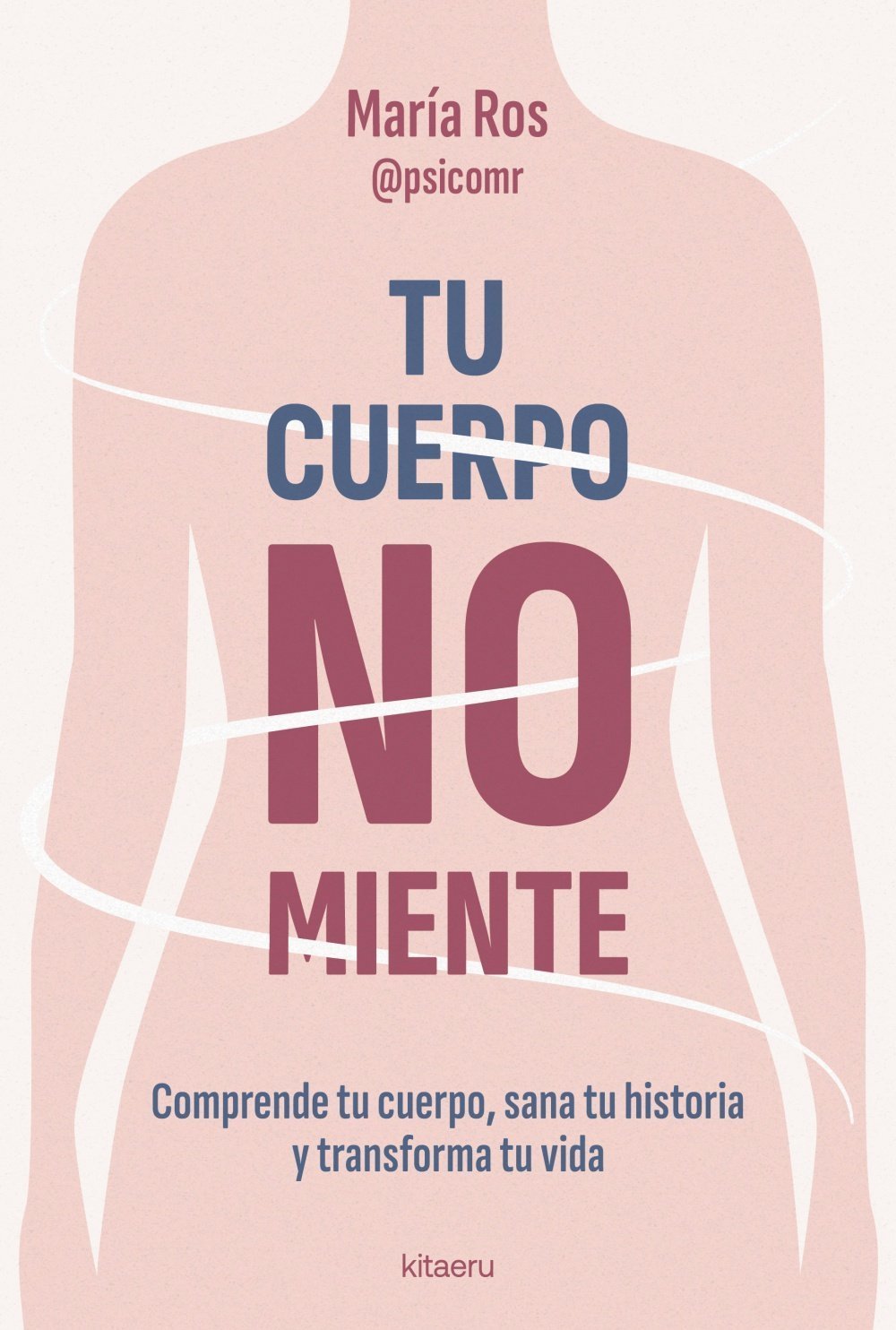 TU CUERPO NO MIENTE. COMPRENDE TU CUERPO, SANA TU HISTORIA Y TRANSFORMA TU VIDA