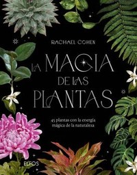 MAGIA DE LAS PLANTAS. 45 PLANTAS CON LA ENERGIA MAGICA DE L