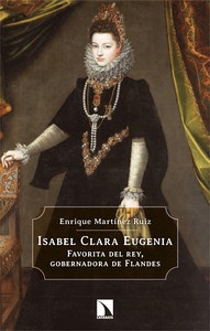 ISABEL CLARA EUGENIA. FAVORITA DEL REY, GOBERNADORA FLANDES