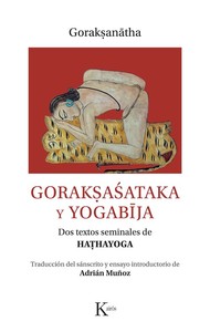GORAKSASATAKA Y YOGABIJA. DOS TEXTOS SEMINALES DE HATHAYOGA