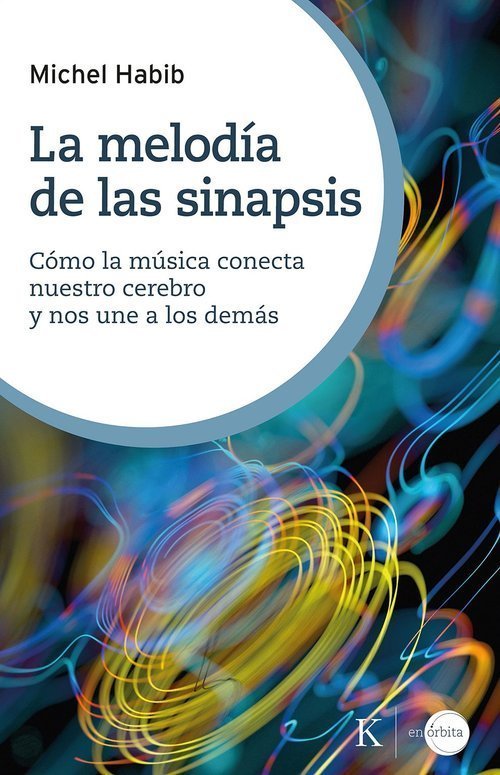 MELODÍA DE LAS SINAPSIS, LA. CÓMO LA MÚSICA CONECTA NUESTRO CEREBRO Y NOS UNE A LOS DEMÁS