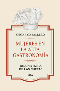 MUJERES EN LA ALTA GASTRONOMIA. UNA HISTORIA DE LAS CHEFAS