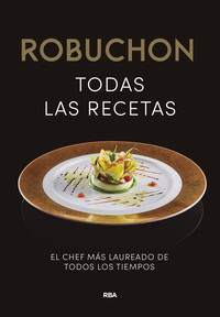 ROBUCHON. TODAS LAS RECETAS. EL CHEF MAS LAUREADO DE TODOS
