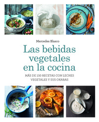 BEBIDAS VEGETALES EN LA COCINA. MAS DE 150 RECETAS CON LECH