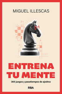 ENTRENA TU MENTE. 365 JUEGOS Y PASATIEMPOS DE AJEDREZ