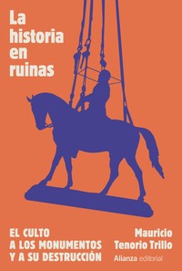 HISTORIA EN RUINAS. EL CULTO A LOS MONUMENTOS Y SU DESTRUCC