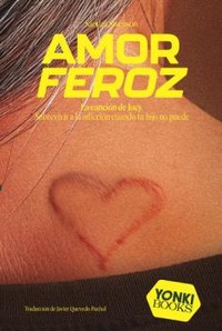 AMOR FEROZ. SOBREVIVIR A LA ADICCION CUANDO TU HIJO NO PUED