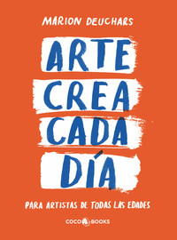 ARTE CREA CADA DIA. PARA ARTISTAS DE TODAS LAS EDADES