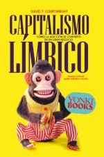 CAPITALISMO LIMBICO. COMO LA ADICCION SE CONVIRTIO EN UN GR