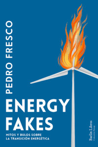 ENERGY FAKES MITOS Y BULOS SOBRE LA TRANSICION ENERGETICA