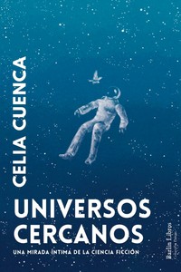 UNIVERSOS CERCANOS. UNA MIRADA INTIMA DE LA CIENCIA FICCION