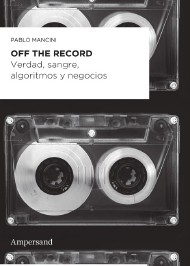 OFF THE RECORD. VERDAD, SANGRE, ALGORITMOS Y NEGOCIOS