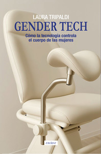 GENDER TECH. COMO LA TECNOLOGIA CONTROLA CUERPO MUJERES
