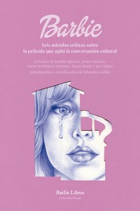 BARBIE. SEIS MIRADAS CRITICAS SOBRE LA PELICULA QUE AGITO L