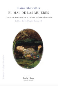 MAL DE LAS MUJERES. LOCURA Y FEMINIDAD EN LA CULTURA INGLES