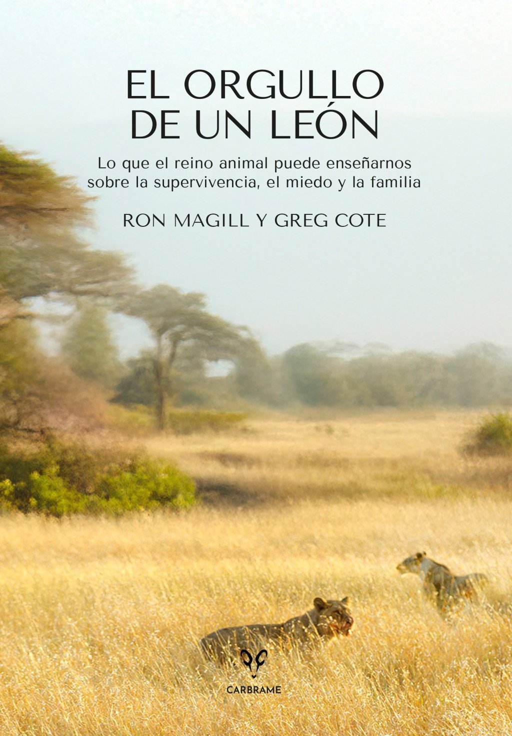 ORGULLO DE UN LEÓN, EL. LO QUE EL REINO ANIMAL PUEDE ENSEÑARNOS SOBRE LA SUPERVIVENCIA, EL MIEDO Y L