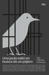 UNA JAULA SALIO EN BUSCA DE UN PAJARO. DIEZ HISTORIAS KAFKI