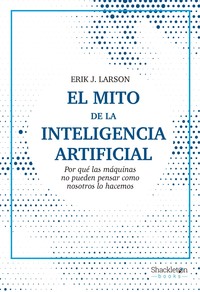 MITO DE LA INTELIGENCIA ARTIFICIAL. POR QUE LAS MAQUINAS NO