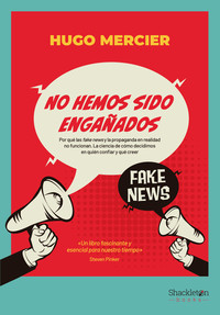 NO HEMOS SIDO ENGAÑADOS. POR QUE LAS FAKE NEWS Y LA PROPAGA