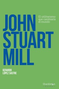 JOHN STUART MILL. UTILITARISMO QUE CAMBIARIA EL MUNDO