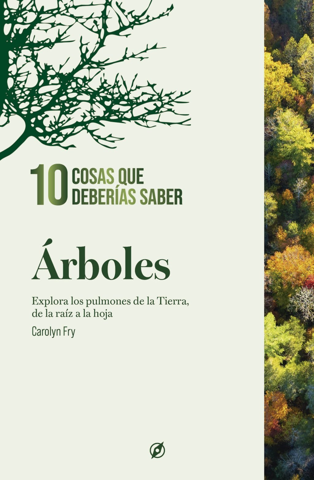 ÁRBOLES. 10 COSAS QUE DEBERÍAS SABER. EXPLORA LOS PULMONES DE LA TIERRA, DE LA RAÍZ A LA HOJA.