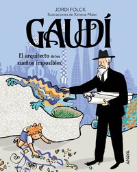 GAUDI, EL ARQUITECTO DE LOS SUEÑOS IMPOSIBLES