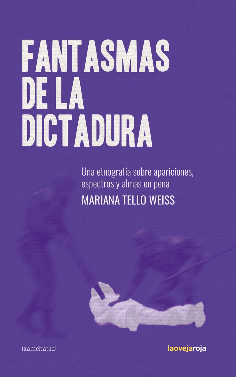 FANTASMAS DE LA DICTADURA. UNA ETNOGRAF¡A SOBRE APARICIONES, ESPECTROS Y ALMAS EN PENA