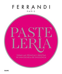 PASTELERIA. FERRANDI. TODAS LAS TECNICAS Y RECETAS DE UNA E