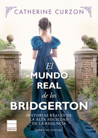 MUNDO REAL DE LOS BRIDGERTON. HISTORIAS REALES DE LA ALTA S