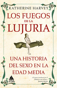 FUEGOS DE LA LUJURIA. UNA HISTORIA DEL SEXO EN EDAD MEDIA