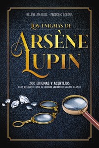 ENIGMAS DE ARSENE LUPIN, LOS. 200 ENIGMAS Y ACERTIJOS