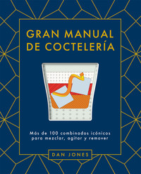 GRAN MANUAL DE COCTELERIA. MAS DE 100 COMBINADOS ICONICOS
