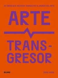 ARTE TRANSGRESOR. 50 OBRAS HICIERON TAMBALEAR MUNDO ARTE