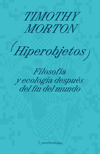 HIPEROBJETOS. FILOSOFIA Y ECOLOGIA DESPUES DEL FIN DEL MUND
