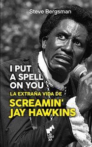 I PUT SPELL ON YOU. LA EXTRAÑA VIDA DE SCREAMIN' JAY HAWKIN