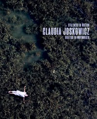 CLAUDIA JOSKOWICZ. QUIETUD EN MOVIMIENTO/ STILLNESS IN MOT