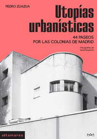 UTOPIAS URBANISTICAS. 44 PASEOS POR LAS COLONIAS DE MADRID