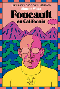 FOUCAULT EN CALIFORNIA. UN VIAJE FILOSOFICO Y LISERGICO