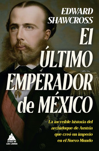 ULTIMO EMPERADOR DE MEXICO. INCREIBLE HISTORIA DEL ARCHIDUQ